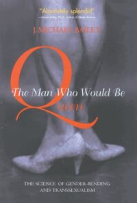"The Man Who Would Be Queen: The Science of Gender-Bending and Transsexualism" by J. Michael Bailey