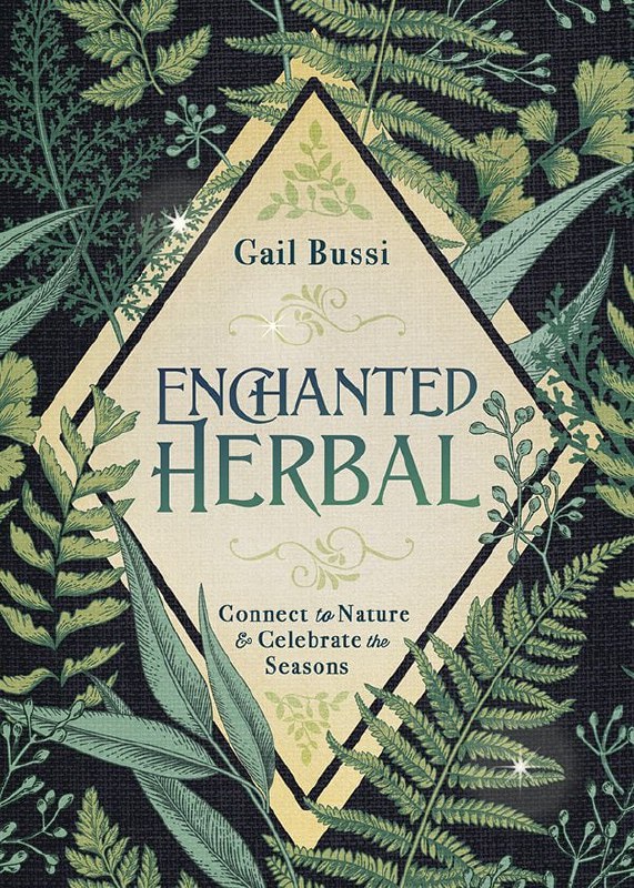 "Enchanted Herbal: Connect to Nature & Celebrate the Seasons" by Gail Bussi