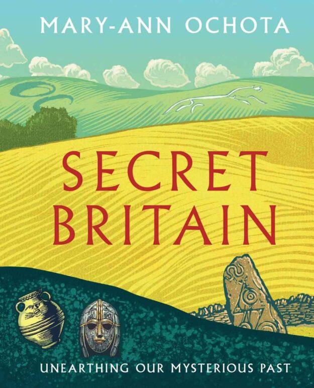 "Secret Britain:Unearthing our Mysterious Past" by Mary-Ann Ochota
