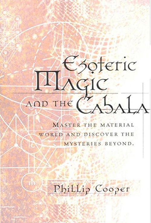 "Esoteric Magic and the Cabala: Master the Material World and Discover the Mysteries Beyond" by Phillip Cooper