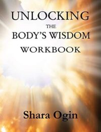 "Unlocking the Body's Wisdom Workbook: Accessing Your Healing Powers from Within" by Shara Ogin (print replica)