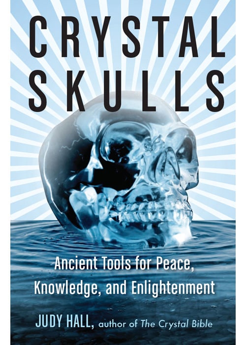 "Crystal Skulls: Ancient Tools for Peace, Knowledge, and Enlightenment" by Judy Hall