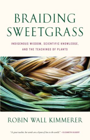 "Braiding Sweetgrass: Indigenous Wisdom, Scientific Knowledge and the Teachings of Plants" by Robin Wall Kimmerer