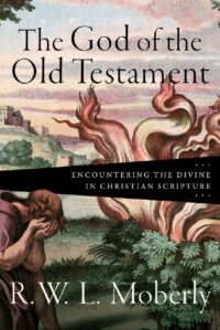"The God of the Old Testament: Encountering the Divine in Christian Scripture" by R. W. L. Moberly