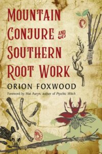 "Mountain Conjure and Southern Root Work" by Orion Foxwood