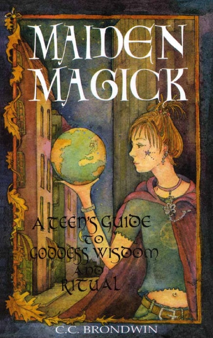 "Maiden Magick: A Teen's Guide to Goddess Wisdom and Ritual" by C. C. Brondwin