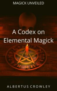 "A Codex on Elemental Magick" by Albertus Crowley (Magick Unveiled)