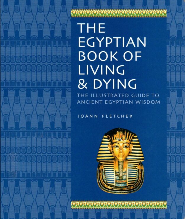 "The Egyptian Book of Living and Dying" by Joann Fletcher (2009 ed)