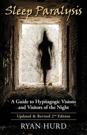 "Sleep Paralysis: A Guide to Hypnagogic Visions and Visitors of the Night" by Ryan Hurd (2nd edition)
