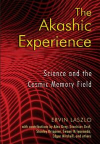 "The Akashic Experience: Science and the Cosmic Memory Field" by Ervin Laszlo