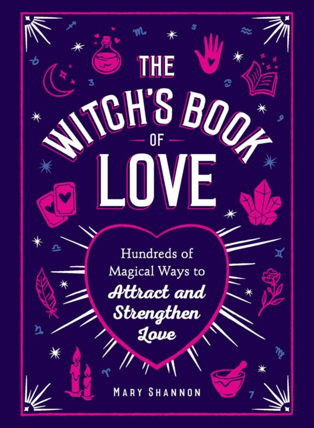 "The Witch's Book of Love: Hundreds of Magical Ways to Attract and Strengthen Love" by Mary Shannon