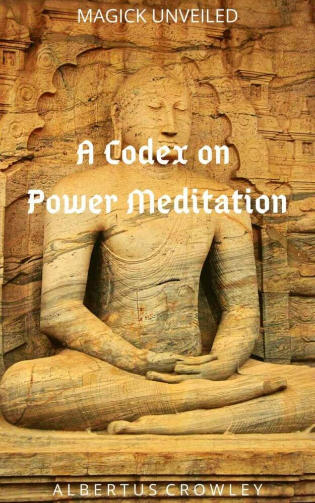 "A Codex on Power Meditation" by Albertus Crowley (Magick Unveiled)