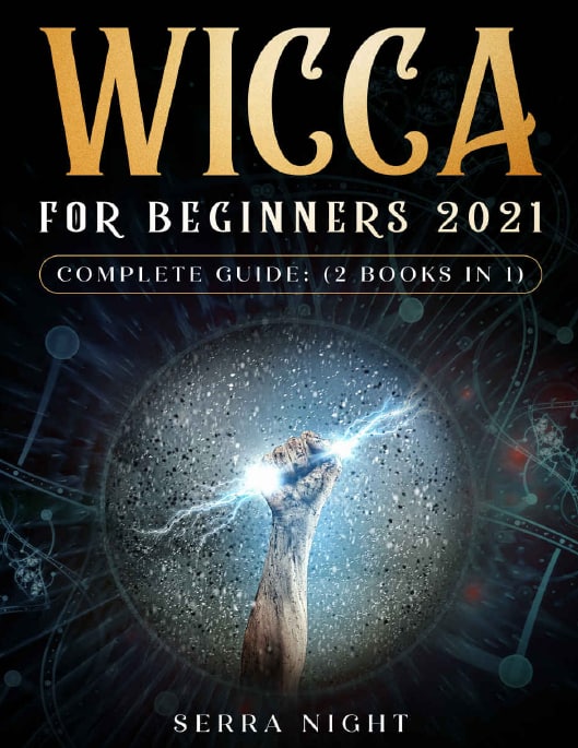 "Wicca For Beginners 2021 Complete Guide: (2 Books IN 1)" by Serra Night