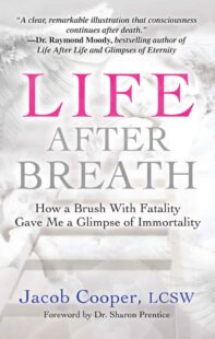 "Life After Breath: How a Brush with Fatality Gave Me a Glimpse of Immortality" by Jacob Cooper