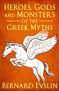 "Heroes, Gods and Monsters of the Greek Myths" by Bernard Evslin