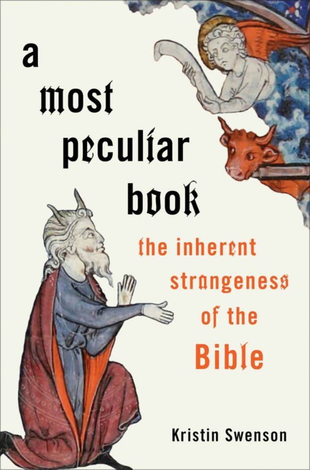 "A Most Peculiar Book: The Inherent Strangeness of the Bible" by Kristin Swenson