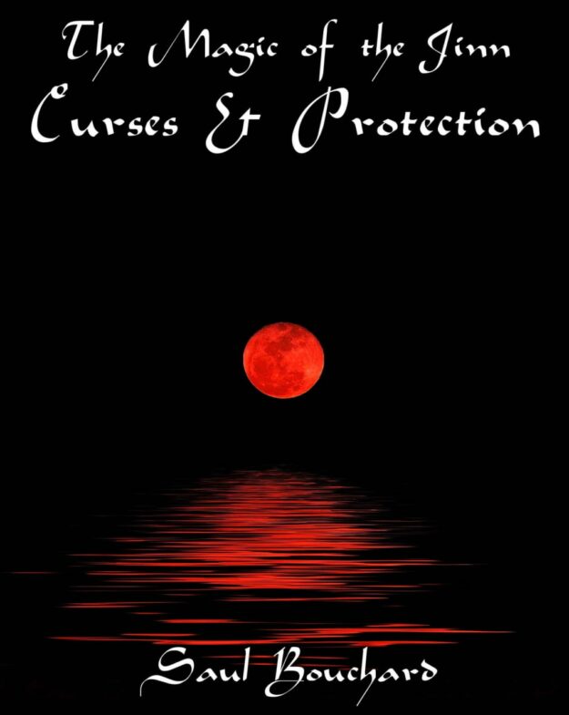 "The Magic of the Jinn: Curses & Protections" by Saul Bouchard