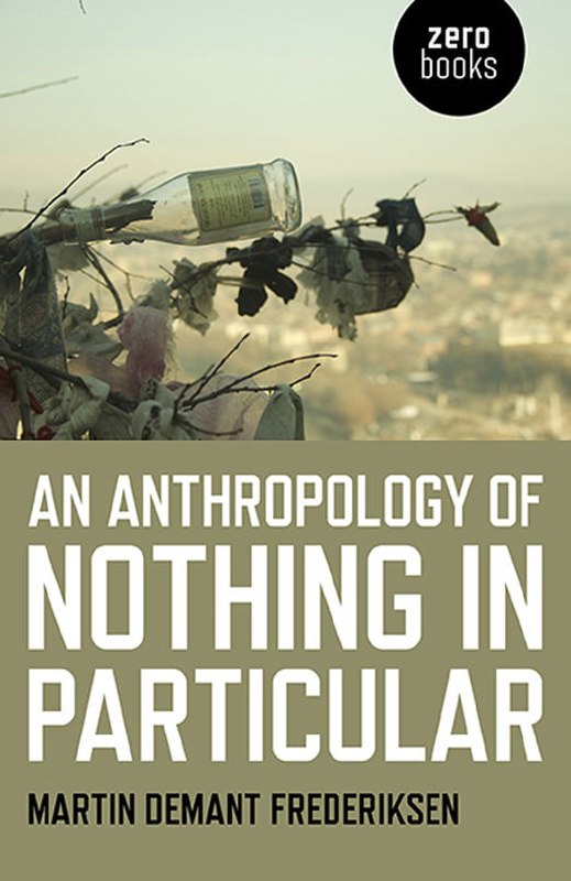 "An Anthropology of Nothing in Particular" by Martin Demant Frederiksen