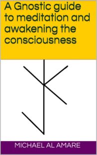"A Gnostic Guide to Meditation and Awakening the Consciousness" by Michael Al Amare