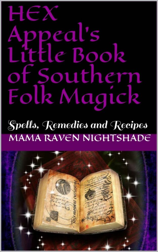 "HEX Appeal's Little Book of Southern Folk Magick: Spells, Remedies and Recipes" by Mama Raven Nightshade