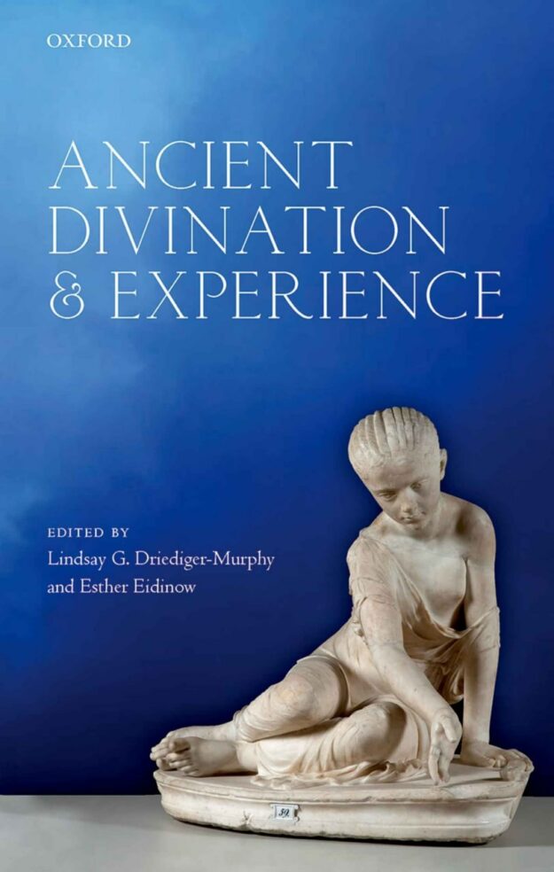 "Ancient Divination and Experience" by Lindsay G. Driediger-Murphy and Esther Eidinow