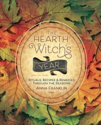 "The Hearth Witch's Year: Rituals, Recipes & Remedies Through the Seasons" by Anna Franklin