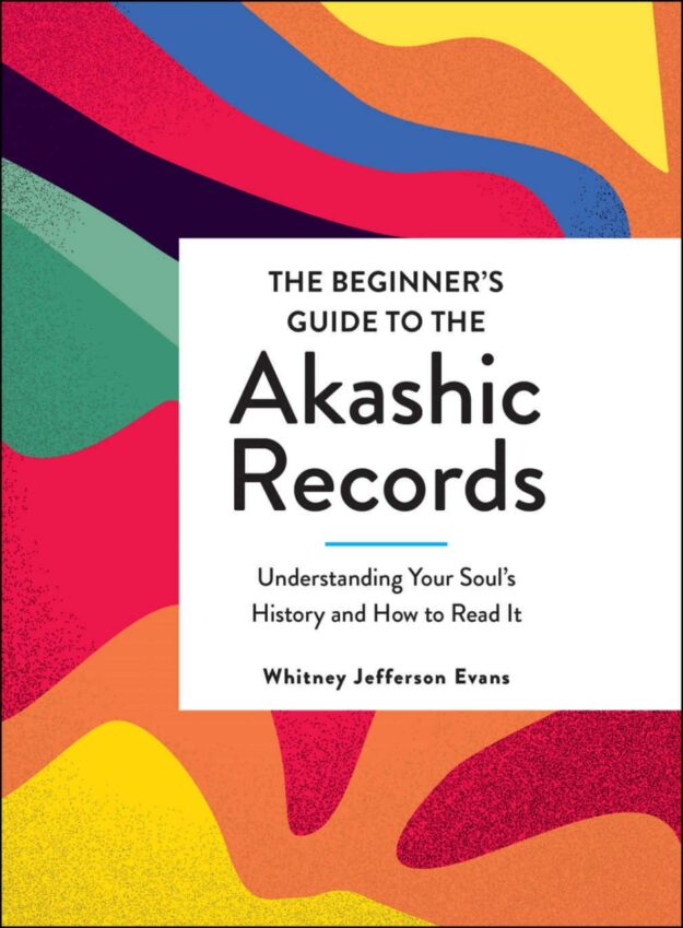 "The Beginner's Guide to the Akashic Records: Understanding Your Soul's History and How to Read It" by Whitney Jefferson Evans