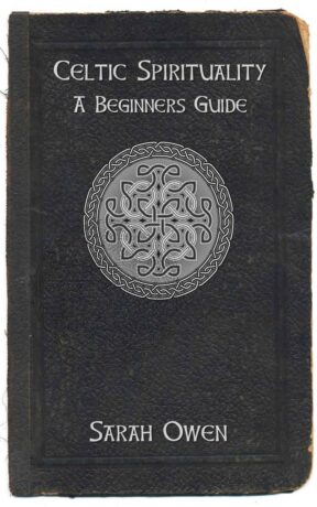 "Celtic Spirituality: A Beginners Guide To Celtic Spirituality" by Sarah Owen