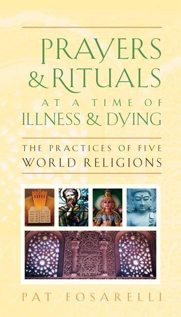 "Prayers and Rituals at a Time of Illness and Dying: The Practices of Five World Religions" by Pat Fosarelli