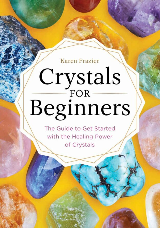 "Crystals for Beginners: The Guide to Get Started with the Healing Power of Crystals" by Karen Frazier