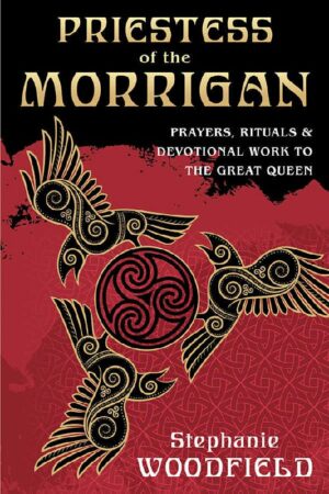 "Priestess of The Morrigan: Prayers, Rituals & Devotional Work to the Great Queen" by Stephanie Woodfield "Priestess of The Morrigan: Prayers, Rituals & Devotional Work to the Great Queen" by Stephanie Woodfield
