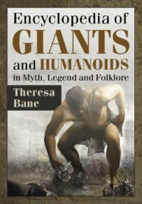 "Encyclopedia of Giants and Humanoids in Myth, Legend and Folklore" by Theresa Bane