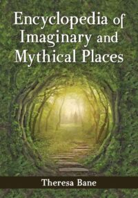"Encyclopedia of Imaginary and Mythical Places" by Theresa Bane
