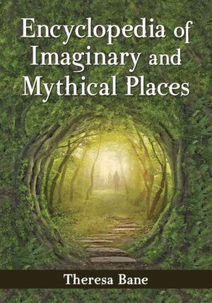 "Encyclopedia of Imaginary and Mythical Places" by Theresa Bane