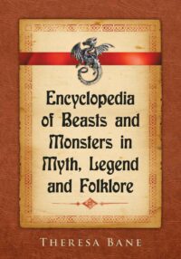 "Encyclopedia of Beasts and Monsters in Myth, Legend and Folklore" by Theresa Bane