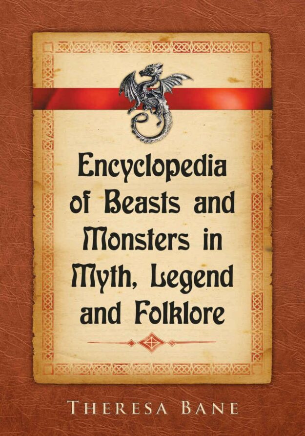 "Encyclopedia of Beasts and Monsters in Myth, Legend and Folklore" by Theresa Bane