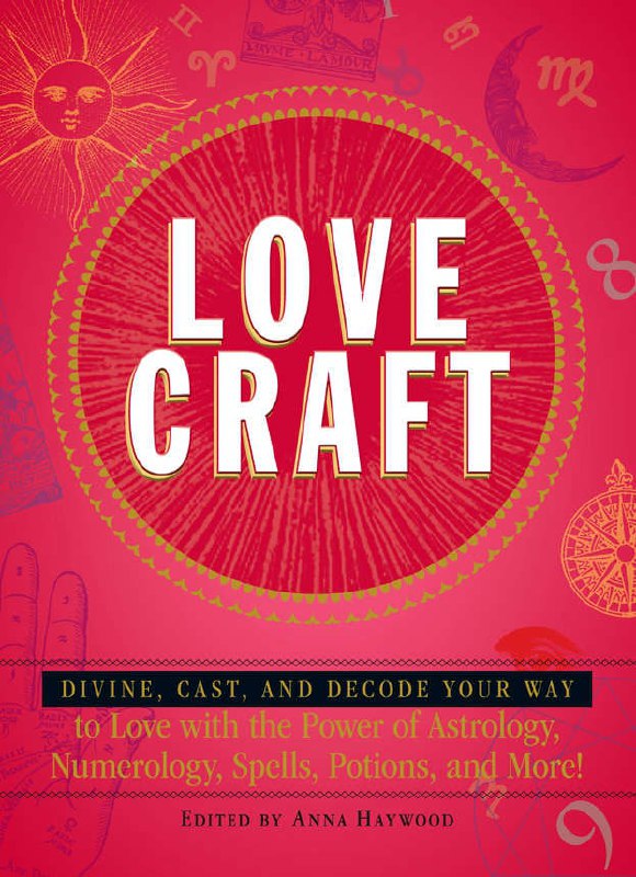 "Love Craft: Divine, Cast, and Decode Your Way to Love with the Power of Astrology, Numerology, Spells, Potions, and More!" by Anna Haywood