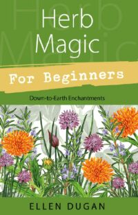"Herb Magic for Beginners: Down-to-Earth Enchantments" by Ellen Dugan (kindle version)