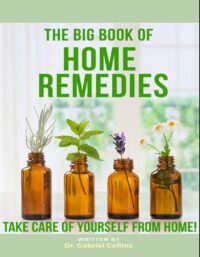 "The Big Book Of Home Remedies: Take Care of Yourself From Home" by Gabriel Collins