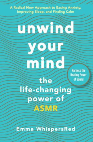 "Unwind Your Mind: The Life-Changing Power of ASMR" by Emma WhispersRed
