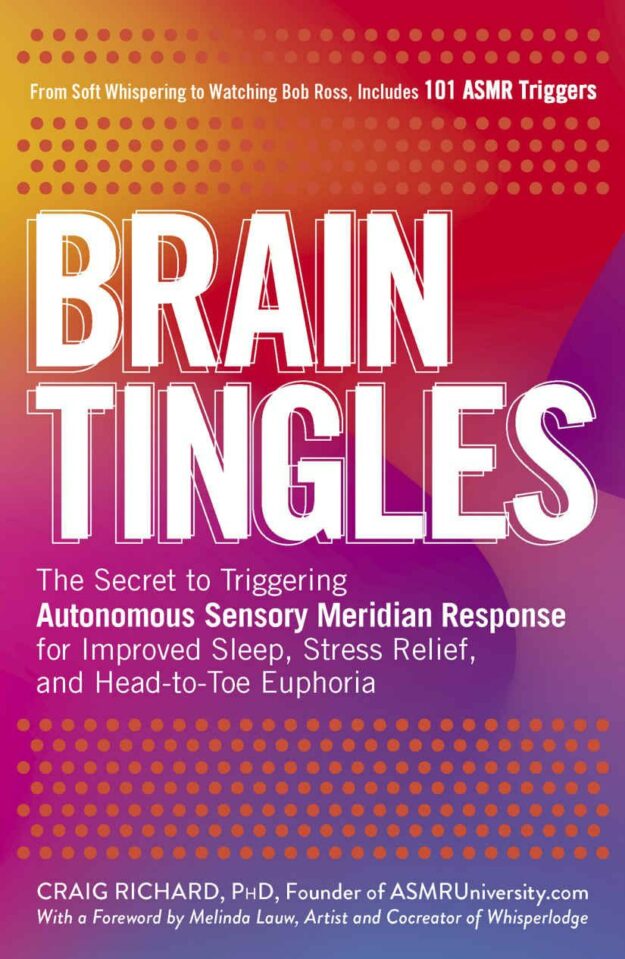 "Brain Tingles: The Secret to Triggering Autonomous Sensory Meridian Response for Improved Sleep, Stress Relief, and Head-to-Toe Euphoria" by Craig RIchard
