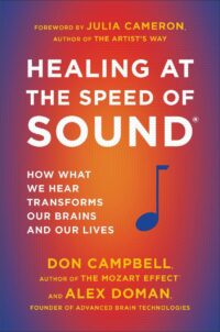 "Healing at the Speed of Sound: How What We Hear Transforms Our Brains and Our Lives" by Don Campbell and Alex Doman