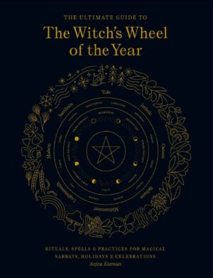 "The Ultimate Guide to the Witch's Wheel of the Year: Rituals, Spells & Practices for Magical Sabbats, Holidays & Celebrations" by Anjou Kiernan