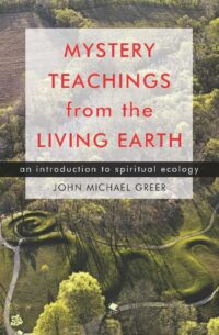 "Mystery Teachings from the Living Earth: An Introduction to Spiritual Ecology" by John Michael Greer
