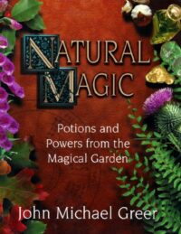 "Natural Magic: Potions and Powers from the Magical Garden" by John Michael Greer