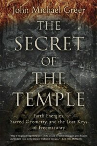 "The Secret of the Temple: Earth Energies, Sacred Geometry, and the Lost Keys of Freemasonry" by John Michael Greer