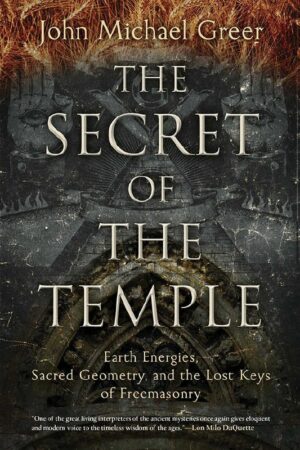 "The Secret of the Temple: Earth Energies, Sacred Geometry, and the Lost Keys of Freemasonry" by John Michael Greer "The Secret of the Temple: Earth Energies, Sacred Geometry, and the Lost Keys of Freemasonry" by John Michael Greer