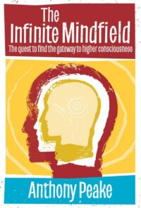 "The Infinite Mindfield: A Quest to Find the Gateway to Higher Consciousness" by Anthony Peake