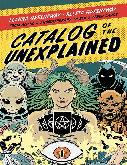 "Catalog of the Unexplained: From Aliens & Aromatherapy to Zen & Zener Cards" by Leanna Greenaway and Beleta Greenaway