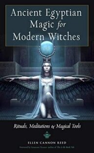 "Ancient Egyptian Magic for Modern Witches: Rituals, Meditations, and Magical Tools" by Ellen Cannon Reed